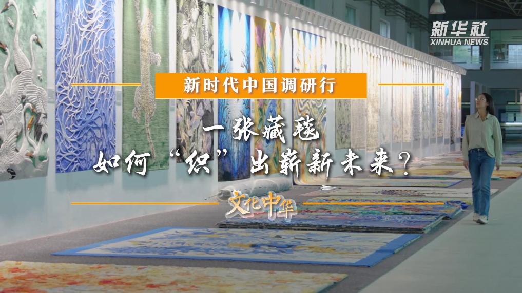 新時代中國調研行之文化中華｜一張藏毯，如何“織”出嶄新未來？