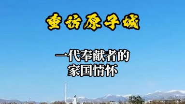 秀我中國｜重訪原子城：一代奉獻者的家國情懷